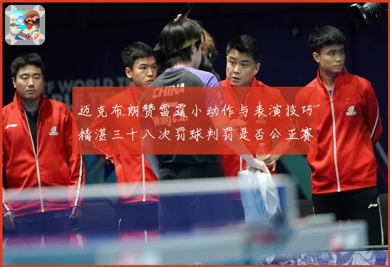 迈克布朗赞雷霆小动作与表演技巧精湛三十八次罚球判罚是否公正赛场复盘：最新赛事动态与深度分析