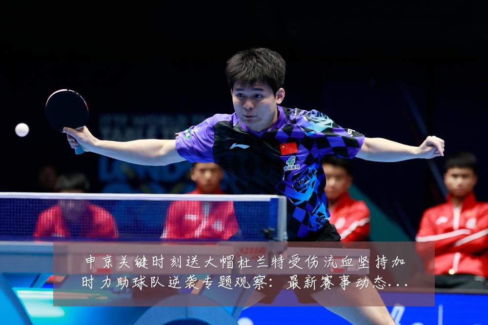 申京关键时刻送大帽杜兰特受伤流血坚持加时力助球队逆袭专题观察:最新赛事动态与深度分析